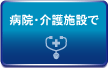 病院・介護施設で